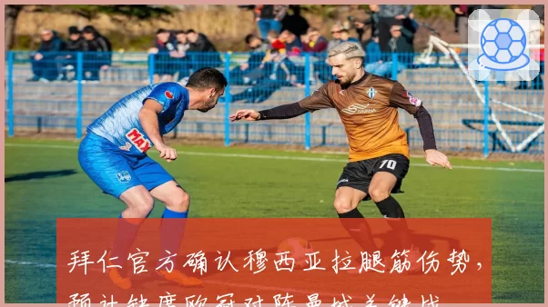 拜仁官方确认穆西亚拉腿筋伤势，预计缺席欧冠对阵曼城关键战