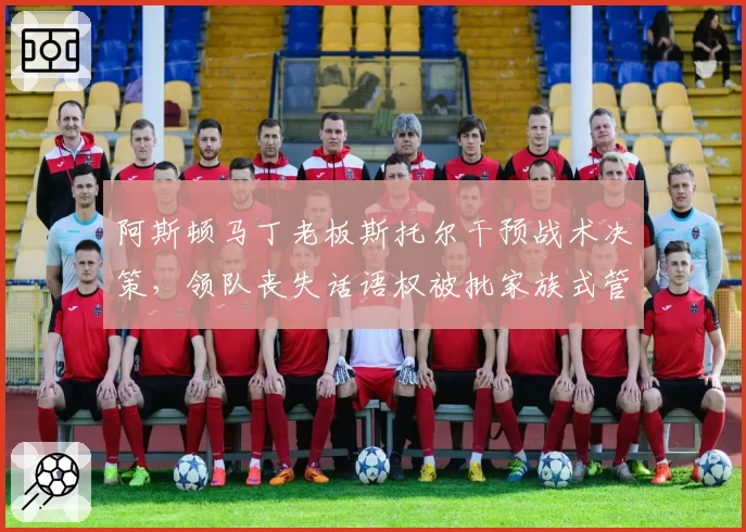 阿斯顿马丁老板斯托尔干预战术决策,领队丧失话语权被批家族式管理